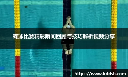 蝶泳比赛精彩瞬间回顾与技巧解析视频分享