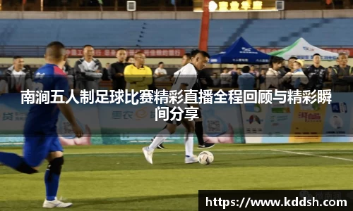 南涧五人制足球比赛精彩直播全程回顾与精彩瞬间分享