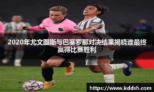2020年尤文图斯与巴塞罗那对决结果揭晓谁最终赢得比赛胜利